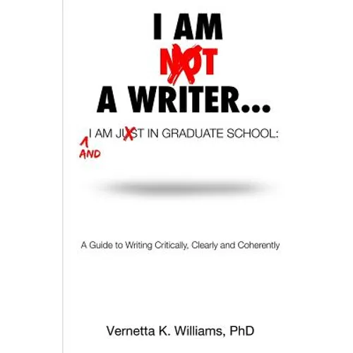 I'm Not a Writer...I'm Just in Graduate School: A Guide to Writing Critically, Clearly and Coherently - Paperback