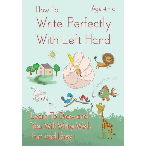 How To Write Perfectly With Left Hand, Learn To Draw and You Will Write Well, Fun and Easy! Age 4-6 - Paperback