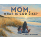 Mom, What is God like? - Hardcover