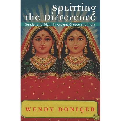Splitting the Difference: Gender and Myth in Ancient Greece and India - Paperback