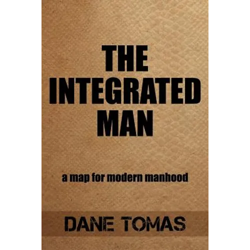 The Integrated Man: A map for modern manhood - Paperback