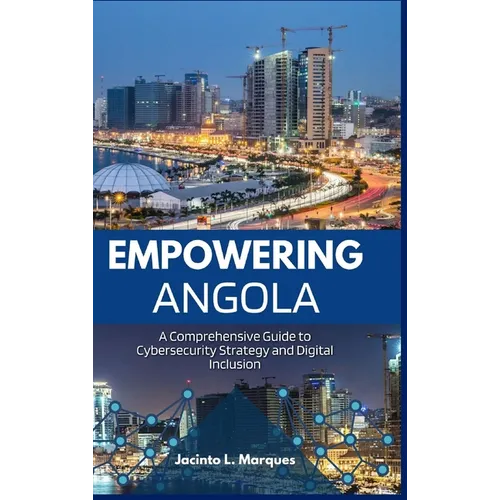 Empowering Angola: A Comprehensive Guide to Cybersecurity Strategy and Digital Inclusion - Hardcover