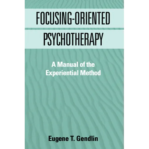 Focusing-Oriented Psychotherapy: A Manual of the Experiential Method - Paperback