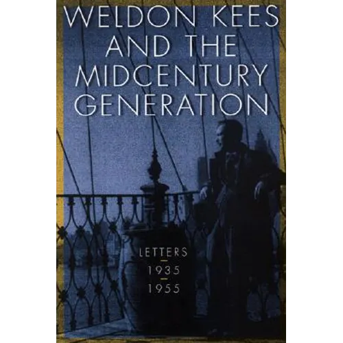 Weldon Kees and the Midcentury Generation: Letters, 1935-1955 - Paperback