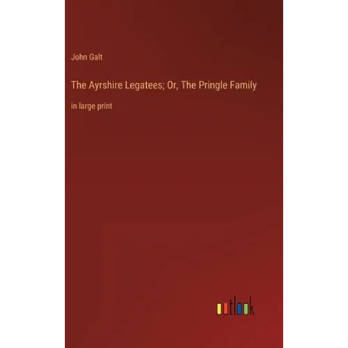 The Ayrshire Legatees; Or, The Pringle Family: in large print - Hardcover