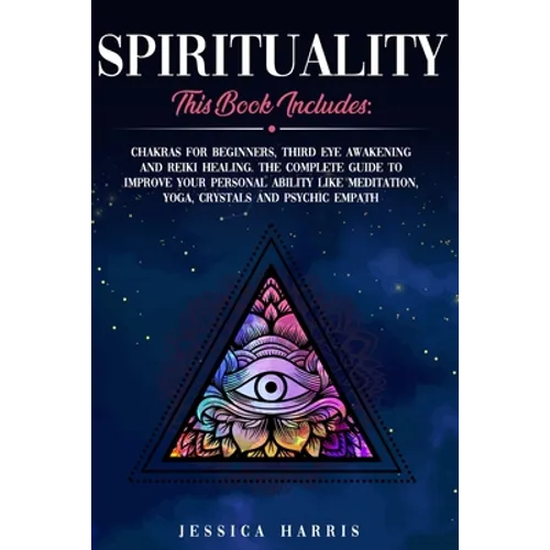 Spirituality: This Book Includes: Chakras for Beginners, Third Eye Awakening and Reiki Healing. The Complete Guide to improve your p - Paperback