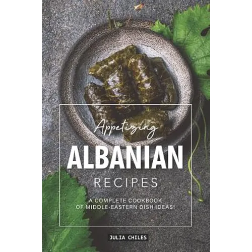 Appetizing Albanian Recipes: A Complete Cookbook of Middle-Eastern Dish Ideas! - Paperback