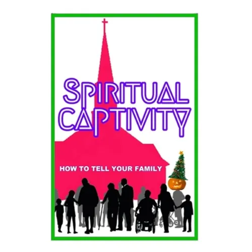 Spiritual Captivity: How To Tell Your Family - Paperback