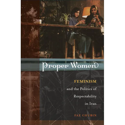 Proper Women: Feminism and the Politics of Respectability in Iran - Paperback