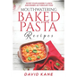 Mouthwatering Baked Pasta Recipes: Avoid your hungrily lunch and dinner, go through this! - Paperback