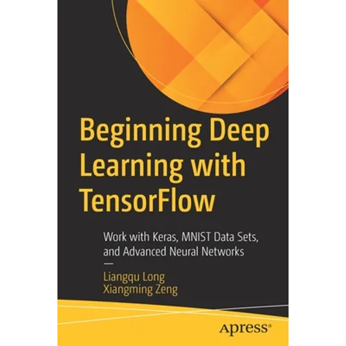 Beginning Deep Learning with Tensorflow: Work with Keras, Mnist Data Sets, and Advanced Neural Networks - Paperback