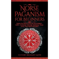 Norse Paganism for Beginners: Explore The History of The Old Norse Religion - Asatru, Cosmology, Astrology, Mythology, Magic, Runes, Tarot, Witchcraft - Paperback