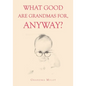 What Good are Grandmas for, Anyway? - Paperback