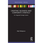 Creating Business and Corporate Strategy: An Integrated Strategic System - Paperback
