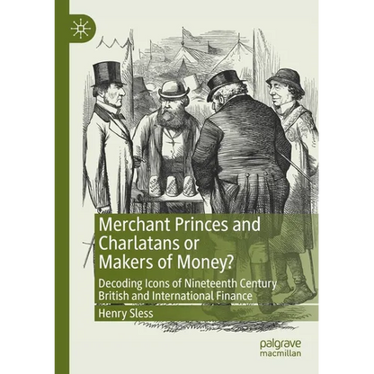 Merchant Princes and Charlatans or Makers of Money?: Decoding Icons of Nineteenth Century British and International Finance - Paperback
