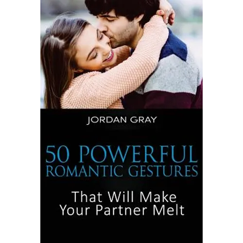 50 Powerful Romantic Gestures That Will Make Your Partner Melt - Paperback