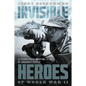 Invisible Heroes of World War II: Extraordinary Wartime Stories of Ordinary People - Hardcover