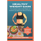 Healthy Weight Gain: The Complete Guide to Add Weight and Transform Your Body from Skinny to Strong, with Nutritious Meals, Tips and Tricks - Paperback