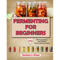 Fermenting For Beginners: 350 Fermentation And Probiotic Foods Creation At Home - Paperback