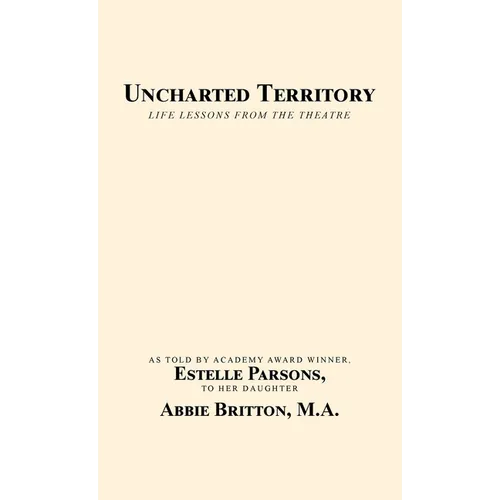 Uncharted Territory: Life Lessons from the Theatre - Hardcover