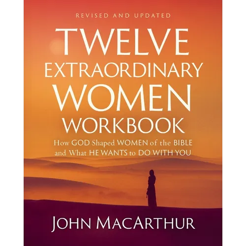 Twelve Extraordinary Women Workbook, Revised and Updated: How God Shaped Women of the Bible and What He Wants to Do with You - Paperback