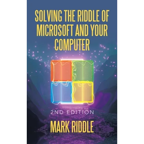Solving the Riddle of Microsoft and Your Computer: 2Nd Edition - Hardcover