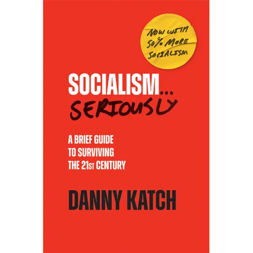 Socialism . . . Seriously: A Brief Guide to Surviving the 21st Century (Revised & Updated Edition) - Paperback