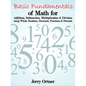 Basic Fundamentals of Math for Addition, Subtraction, Multiplication & Division Using Whole Numbers, Decimals, Fractions & Percents. - Paperback