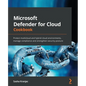 Microsoft Defender for Cloud Cookbook: Protect multicloud and hybrid cloud environments, manage compliance and strengthen security posture - Paperback
