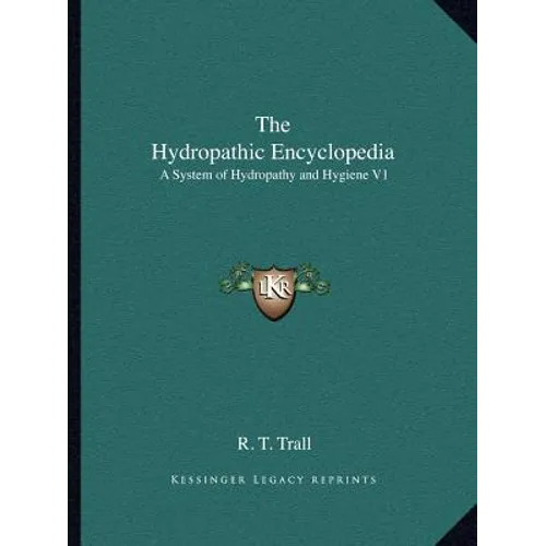 The Hydropathic Encyclopedia: A System of Hydropathy and Hygiene V1 - Paperback