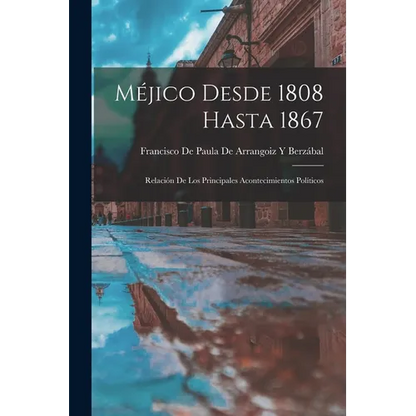 Méjico Desde 1808 Hasta 1867: Relación De Los Principales Acontecimientos Políticos - Paperback