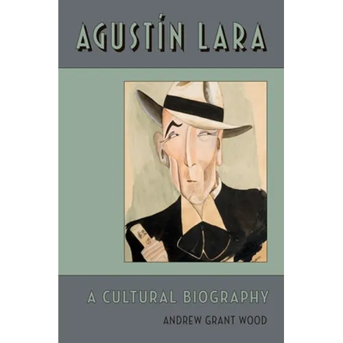 Agustin Lara: A Cultural Biography - Hardcover