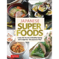 Japanese Superfoods: Learn the Secrets of Healthy Eating and Longevity - The Japanese Way! - Hardcover