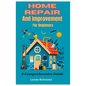 Home Repair And Improvement For Beginners: A Comprehensive Guide - Paperback