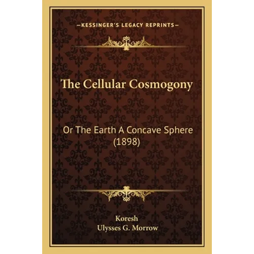The Cellular Cosmogony: Or The Earth A Concave Sphere (1898) - Paperback
