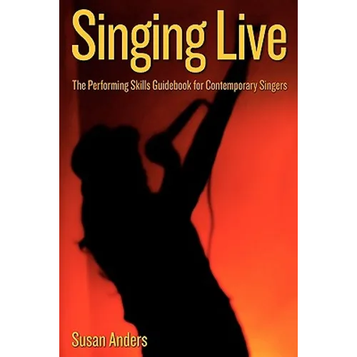 Singing Live: The Performing Skills Guidebook For Contemporary Singers - Paperback