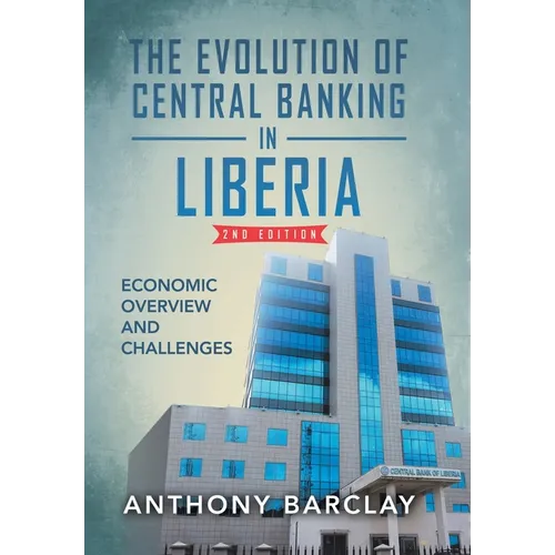 The Evolution of Central Banking in Liberia 2nd Edition: Economic Overview and Challenges - Hardcover