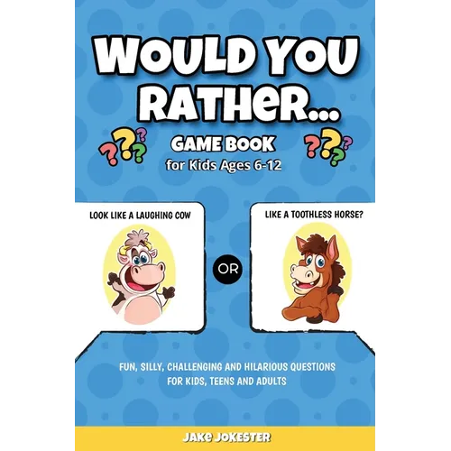 Would You Rather Game Book: For Kids Ages 6-12 - Fun, Silly, Challenging and Hilarious Questions for Kids, Teens and Adults - Paperback