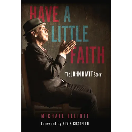 Have a Little Faith: The John Hiatt Story - Paperback
