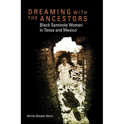 Dreaming with the Ancestors: Black Seminole Women in Texas and Mexico Volume 4 - Hardcover