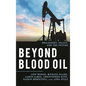 Beyond Blood Oil: Philosophy, Policy, and the Future - Hardcover