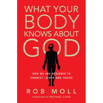 What Your Body Knows about God: How We Are Designed to Connect, Serve and Thrive - Paperback