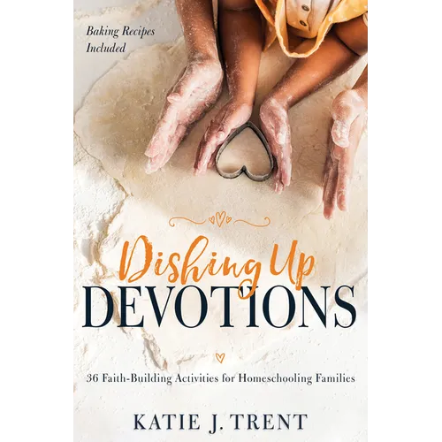 Dishing Up Devotions: 36 Faith-Building Activities for Homeschooling Families - Paperback