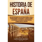 Historia de España: Una guía fascinante de la historia española, desde la Hispania romana, los visigodos, el Imperio español, los Borbones - Hardcover