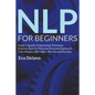 NLP For Beginners: Neuro-Linguistic Programming Techniques Essential Guide to Treat and Overcome Depression, Cold, Allergies, Bad Habits, - Paperback
