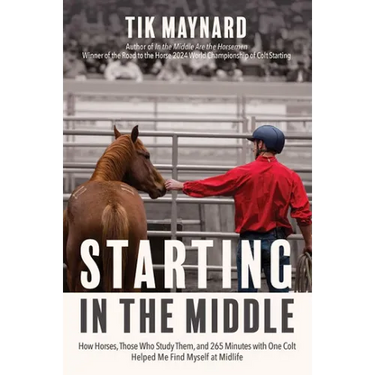 Starting in the Middle: How Horses, Those Who Study Them, and 265 Minutes with One Colt Helped Me Find Myself at Midlife - Paperback