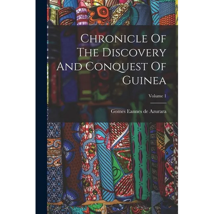 Chronicle Of The Discovery And Conquest Of Guinea; Volume 1 - Paperback