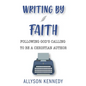 Writing by Faith: Following God's Calling to be a Christian Author - Paperback