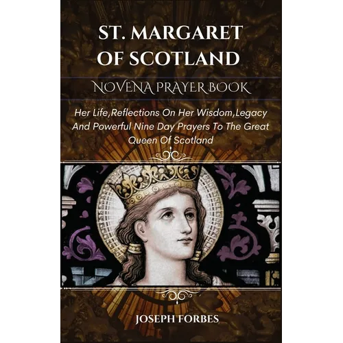 St. Margaret of Scotland Novena Prayer Book: Her Life, Reflections On Her Wisdom, Legacy And Powerful Nine Day Prayers To The Great Queen Of Scotland - Paperback