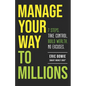 Manage Your Way to Millions: 7 Steps. Take Control. Build Wealth. No Excuses. - Paperback